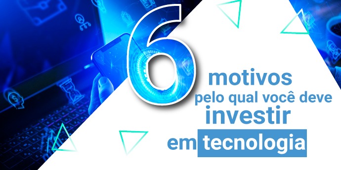 6 motivos para investir em tecnologia