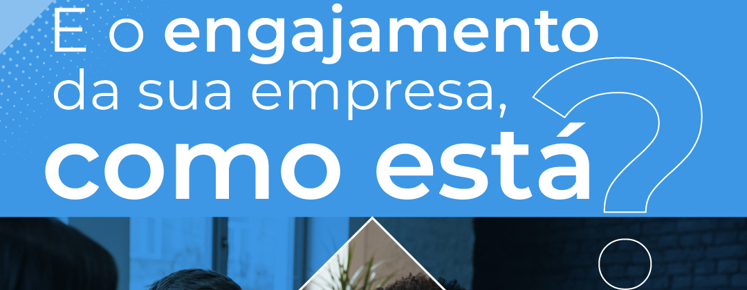 E o engajamento da sua empresa, como está?