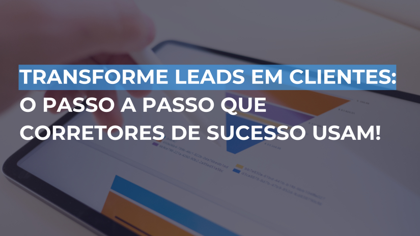 Transforme Leads em Clientes no Mercado Imobiliário: Guia para Corretores de Sucesso