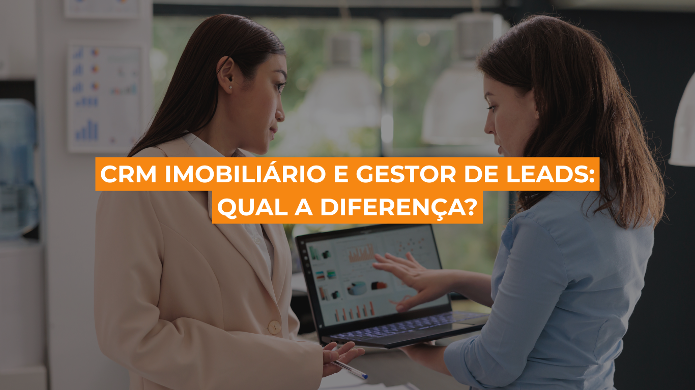 CRM Imobiliário e Gestor de Leads: Qual a diferença?