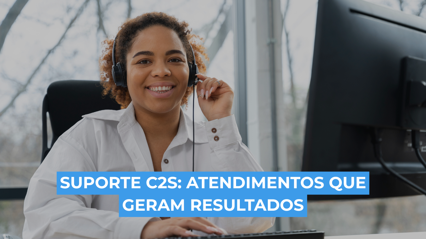 Suporte C2S: Atendimentos que geram resultados