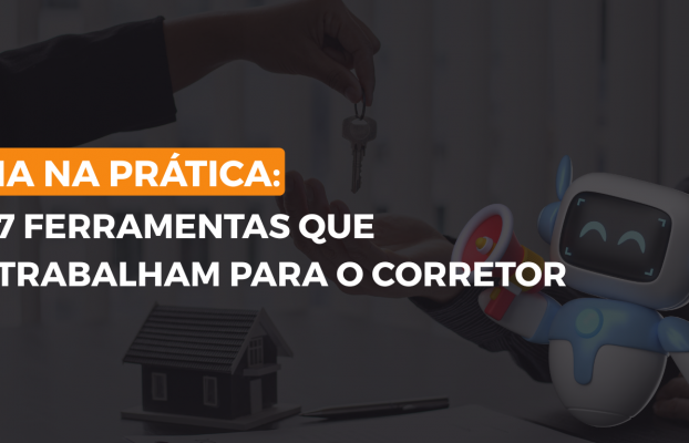 IA na prática: 7 ferramentas que trabalham para o corretor