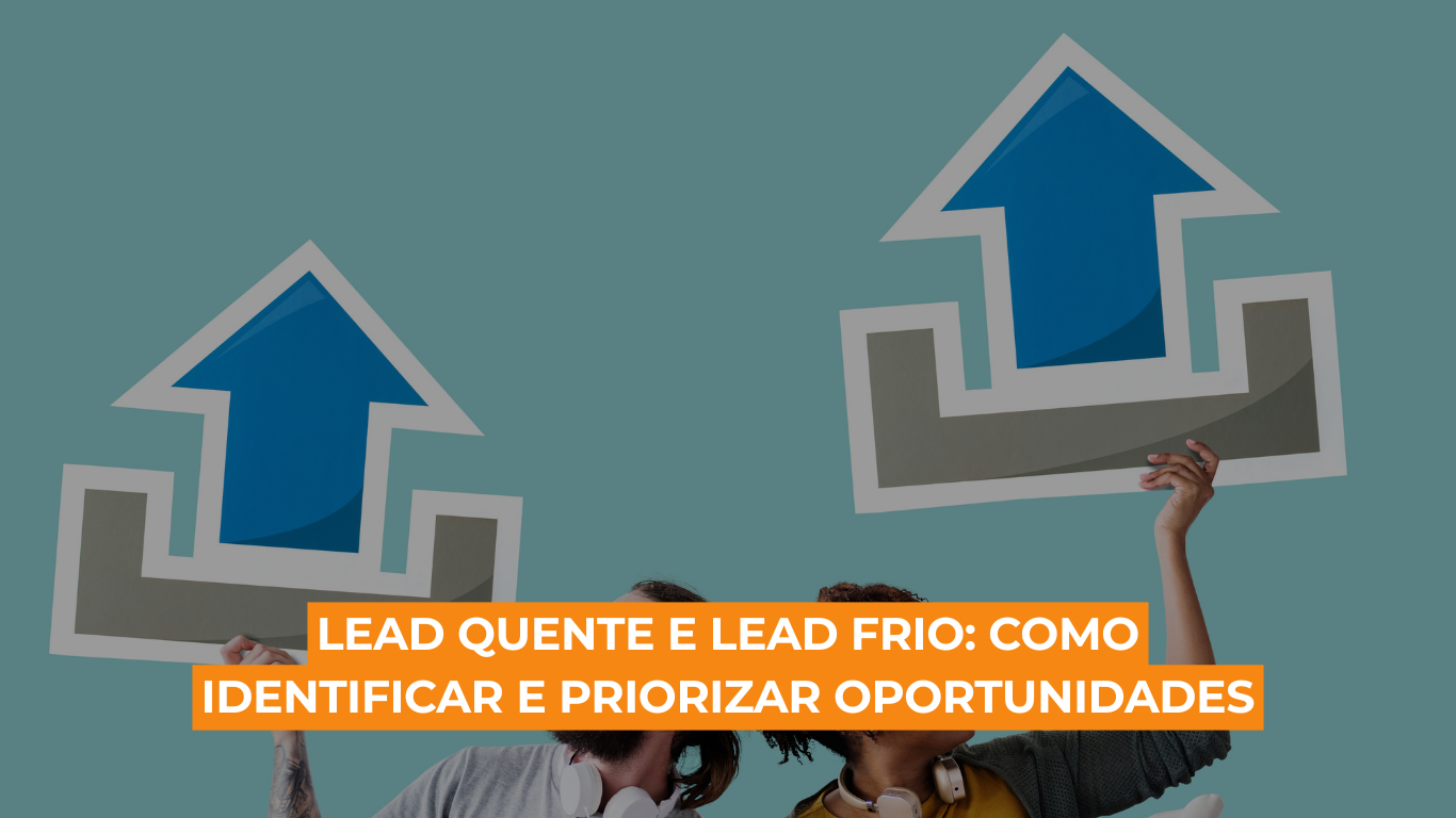 Lead quente e lead frio: como identificar e priorizar oportunidades