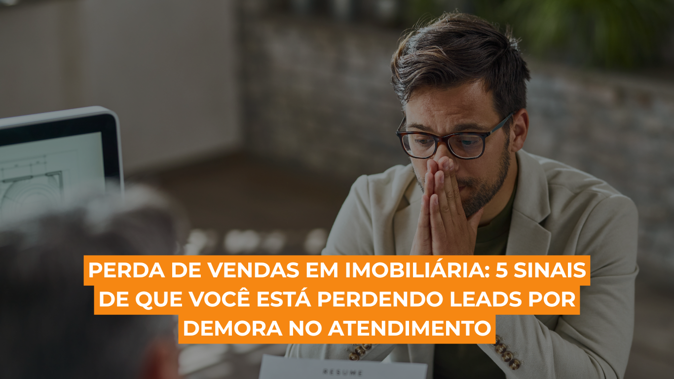 Perda de vendas em imobiliária: 5 sinais de que você está perdendo leads por demora no atendimento