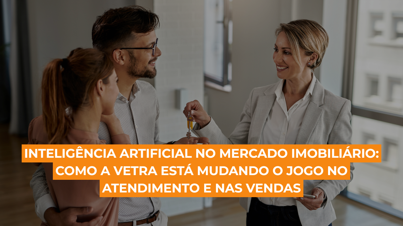 Inteligência artificial no mercado imobiliário: como a Vetra está mudando o jogo no atendimento e nas vendas