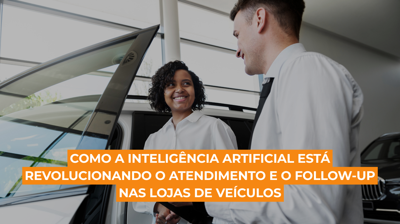 Como a Inteligência Artificial está revolucionando o atendimento e o follow-up nas lojas de veículos