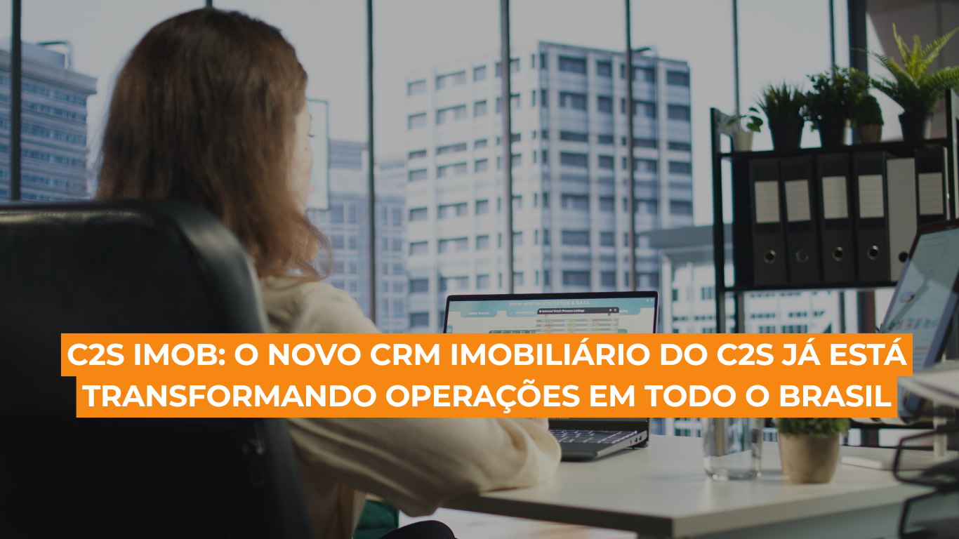 C2S Imob: o novo CRM imobiliário do C2S já está transformando operações em todo o Brasil