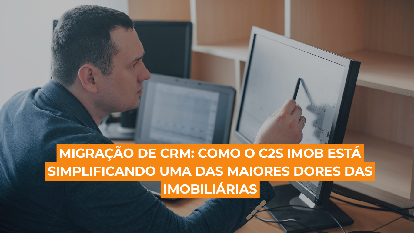 Migração de CRM: como o C2S Imob está simplificando uma das maiores dores das imobiliárias