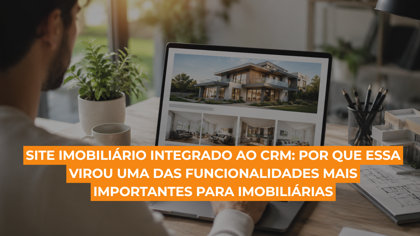 Site imobiliário integrado ao CRM: por que essa virou uma das funcionalidades mais importantes para imobiliárias